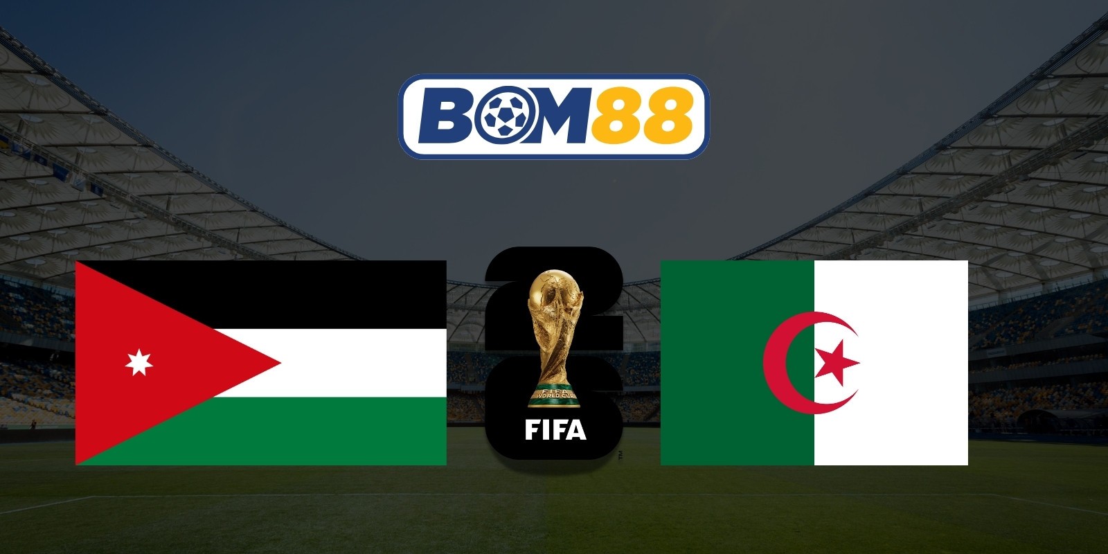 BOM88 Soi kèo Jordan vs Algeria 10h00 ngày 23/06/2026 - World Cup 2026