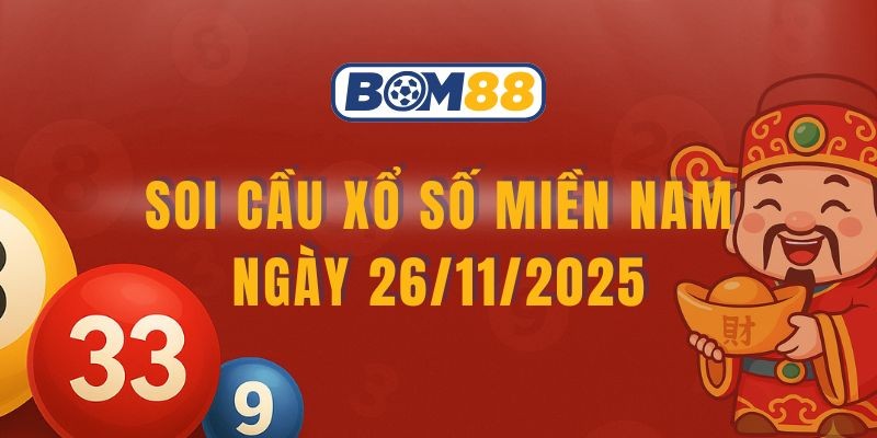 BOM88 Soi cầu XSMN ngày 26/11/2025 - Bắt số đẹp cùng Bom88