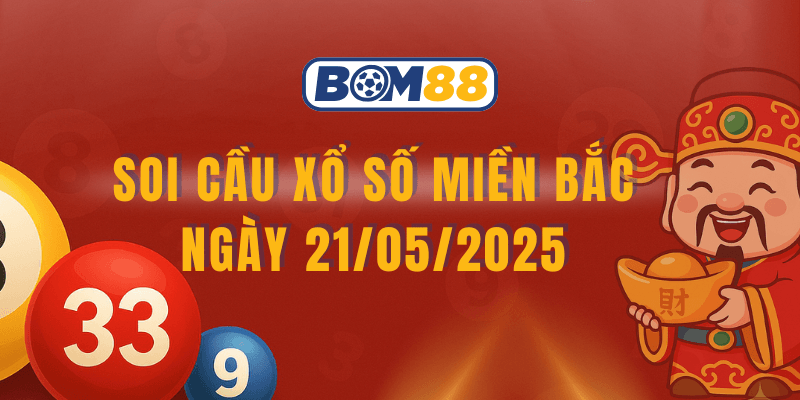 BOM88 Soi cầu và dự đoán kết quả XSMB 21/05/2025