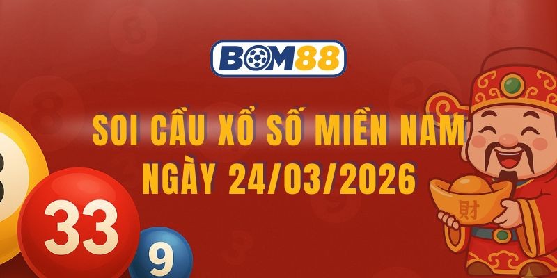 BOM88 Soi cầu XSMN ngày 24/03/2026 - Nắm nhịp lô vàng từ Bom88