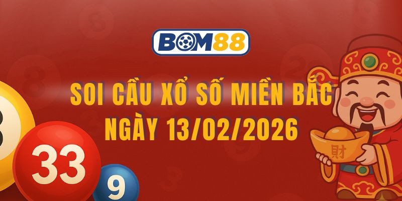 BOM88 Soi cầu XSMB ngày 13/02/2026 - Chốt số may mắn cùng Bom88