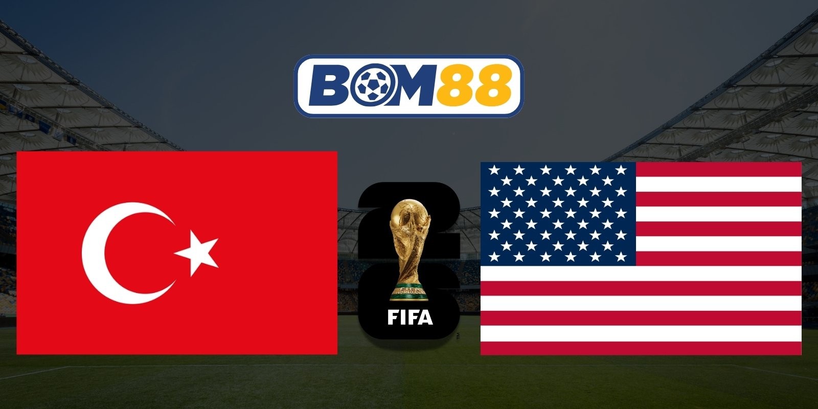 BOM88 Soi kèo Thổ Nhĩ Kỳ vs Mỹ 09h00 ngày 26/06/2026 - World Cup 2026